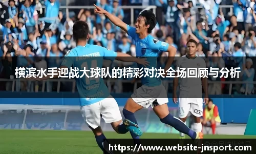 横滨水手迎战大球队的精彩对决全场回顾与分析